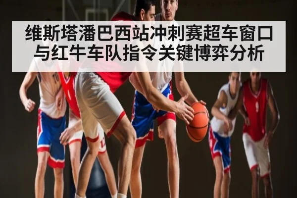 维斯塔潘巴西站冲刺赛超车窗口与红牛车队指令关键博弈分析 | 1xBET